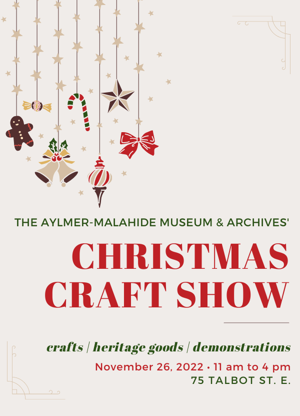 Reads "THE AYLMER-MALAHIDE MUSEUM & ARCHIVES' CHRISTMAS CRAFT SHOW crafts heritage goods demonstrations November 26, 2022 11 am to 4 pm, 75 Talbot St. E."