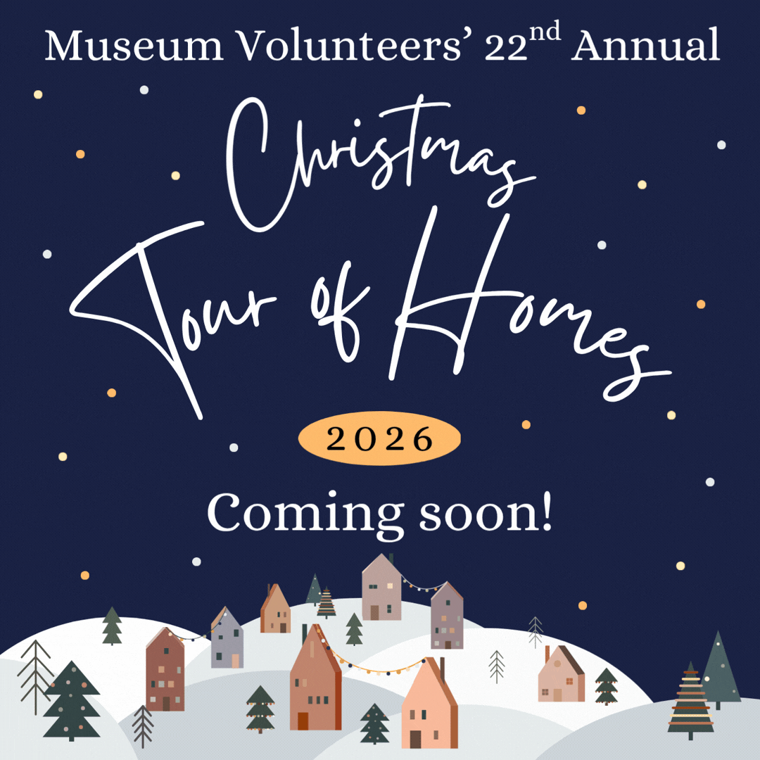 Reads, "Museum Volunteers' 22nd annual Christmas Tour of Homes 2026 Coming soon!"
